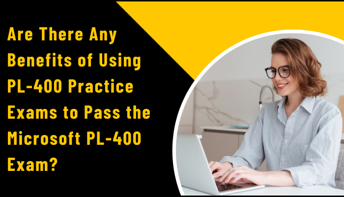 Are There Any Benefits of Using PL-400 Practice Exams to Pass the Microsoft PL-400 Exam?