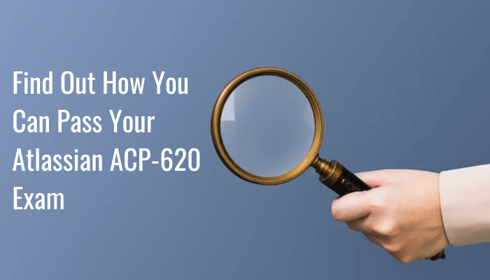 Find Out How You Can Pass Your Atlassian ACP-620 Exam
