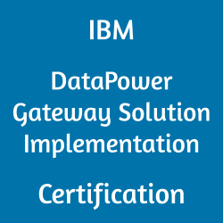 IBM DataPower Gateway Solution Implementation Certification