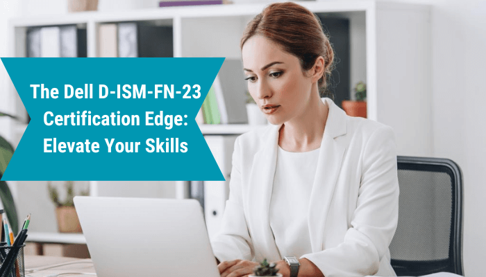 Elevate your career by becoming a storage guru with Dell D-ISM-FN-23 certification. 