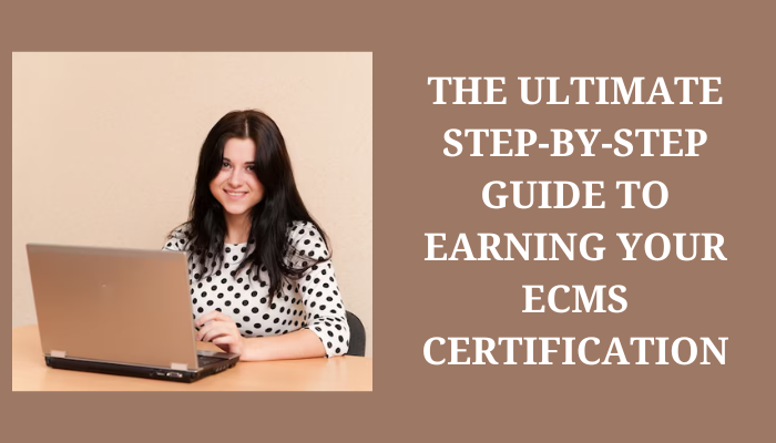 The Ultimate Step-by-Step Guide to Earning Your ECMS Certification