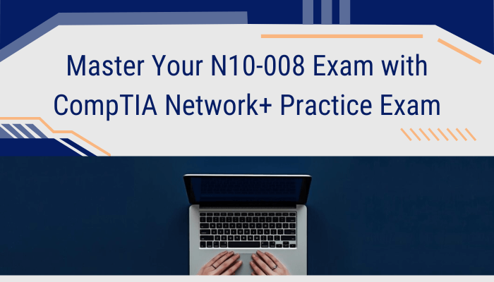 Master Your N10-008 Exam with CompTIA Network+ Practice Exam