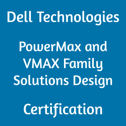 An image with blue block written ''Dell Technologies PowerMax and VMAX Family Solutions Design Certification'' D-PVM-DS-23