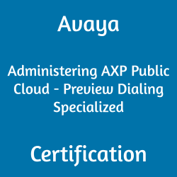 Avaya Administering AXP Public Cloud - Preview Dialing Specialized 60370T certification