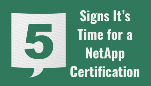 5 Signs It’s Time for a NetApp Certification