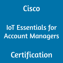 Cisco IoT Essentials for Account Managers 700-826 certification