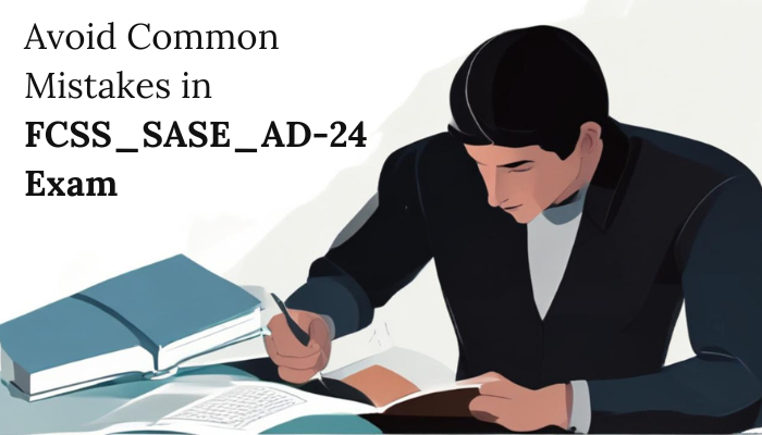 Avoid Common Mistakes in FCSS_SASE_AD-24 Exam