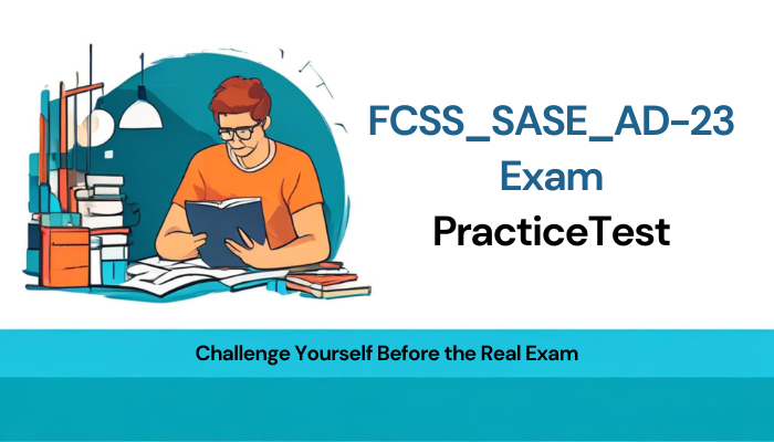 FCSS_SASE_AD-23 Exam PracticeTest: Challenge Yourself Before the Real Exam