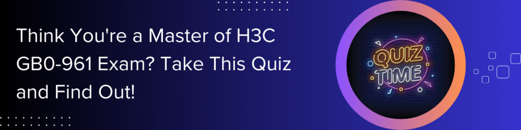 H3C GB0-961 Exam Quiz