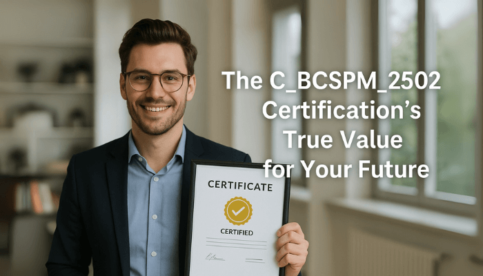 The C_BCSPM_2502 Certification's True Value for Your Future