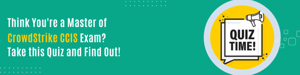Think You're a Master of CrowdStrike CCIS Exam Take this Quiz and Find Out!