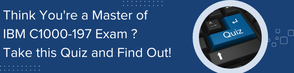 Think you're a master of the IBM C1000-197 exam? Take this quiz to test your knowledge and skills
