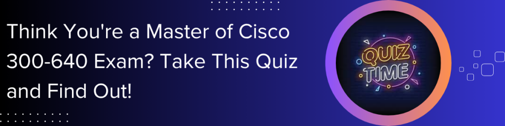 Cisco 300-640 exam quiz banner with ‘Quiz Time’ graphic on a gradient background